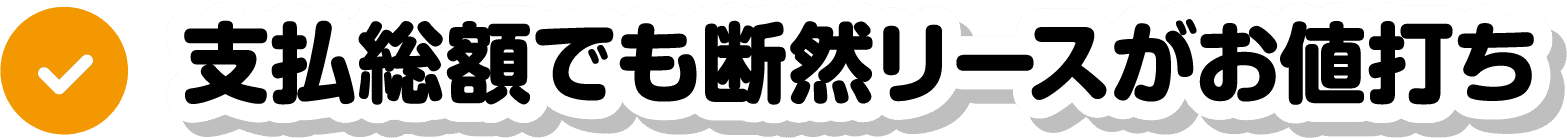 支払い総額でも断然リースがお値打ち